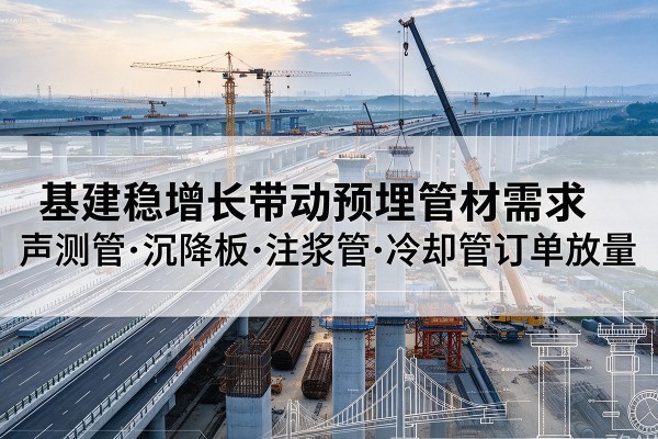浑南基建稳增长带动预埋监测管材需求，声测管、沉降板、注浆管订单持续放量